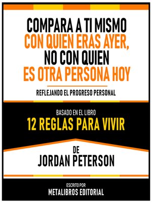 cover image of Compara a Ti Mismo Con Quien Eras Ayer, No Con Quien Es Otra Persona Hoy--Basado En El Libro 12 Reglas Para Vivir  De Jordan Peterson